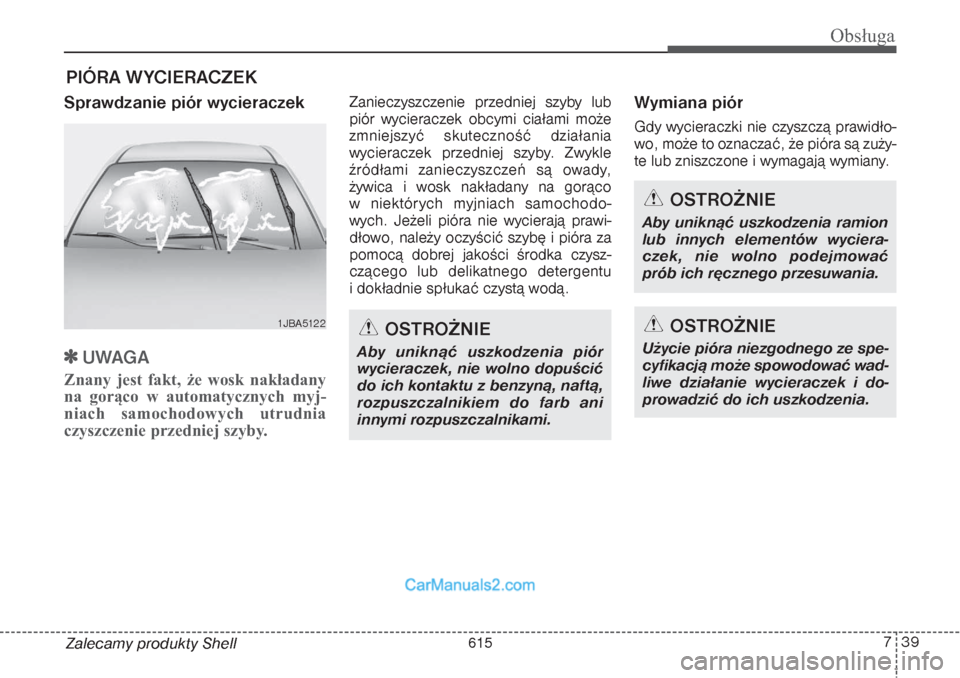 Hyundai Grand Santa Fe 2015 Instrukcja Obsługi (in Polish) 739
Obsługa
Zalecamy produkty ShellPIÓRA WYCIERACZEKSprawdzanie piór wycieraczek
UWAGA
Znany jest fakt, że wosk nakładany
na gorąco w automatycznych myj-
niach samochodowych utrudnia
czyszczeni Hyundai Grand Santa Fe 2015 Instrukcja Obsługi (in Polish) 739
Obsługa
Zalecamy produkty ShellPIÓRA WYCIERACZEKSprawdzanie piór wycieraczek
UWAGA
Znany jest fakt, że wosk nakładany
na gorąco w automatycznych myj-
niach samochodowych utrudnia
czyszczeni