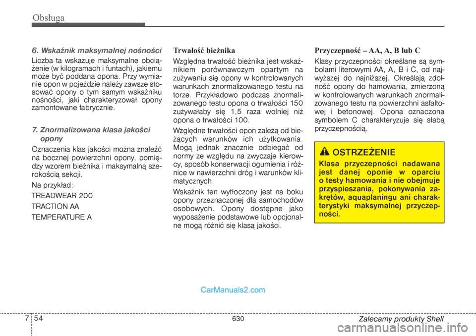 Hyundai Grand Santa Fe 2015 Instrukcja Obsługi (in Polish) Obsługa54 7
Zalecamy produkty Shell
6. Wskaźnik maksymalnej nośnościLiczba ta wskazuje maksymalne obcią-
żenie (w kilogramach i funtach), jakiemu
może być poddana opona. Przy wymia-
nie opon w Hyundai Grand Santa Fe 2015 Instrukcja Obsługi (in Polish) Obsługa54 7
Zalecamy produkty Shell
6. Wskaźnik maksymalnej nośnościLiczba ta wskazuje maksymalne obcią-
żenie (w kilogramach i funtach), jakiemu
może być poddana opona. Przy wymia-
nie opon w