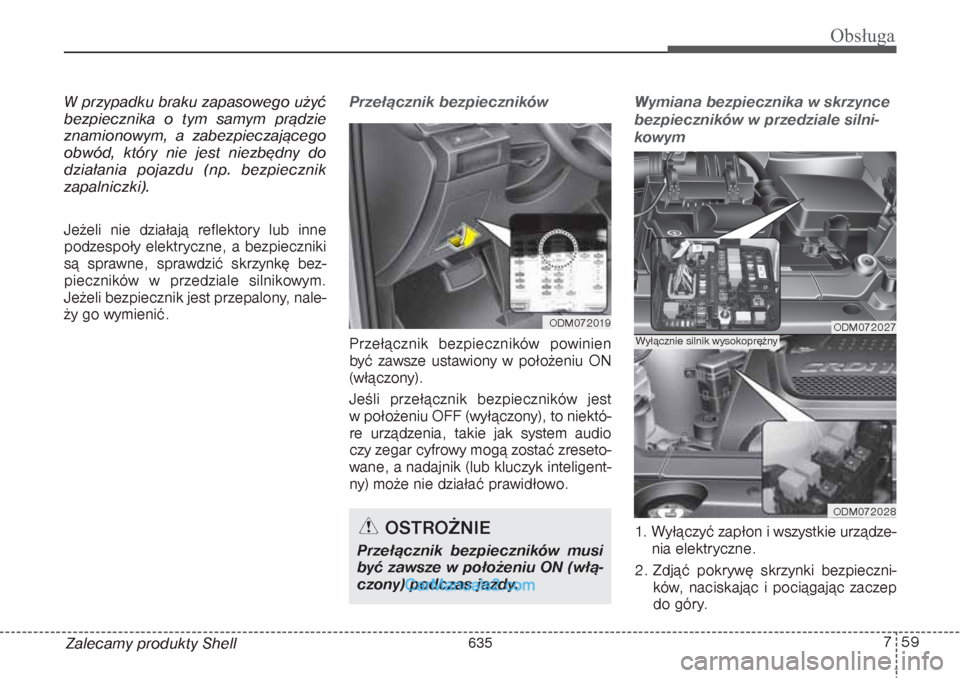Hyundai Grand Santa Fe 2015  Instrukcja Obsługi (in Polish) 759
Obsługa
Zalecamy produkty Shell W przypadku braku zapasowego użyć
bezpiecznika o tym samym prądzie
znamionowym, a zabezpieczającego
obwód, który nie jest niezbędny do
działania pojazdu (n