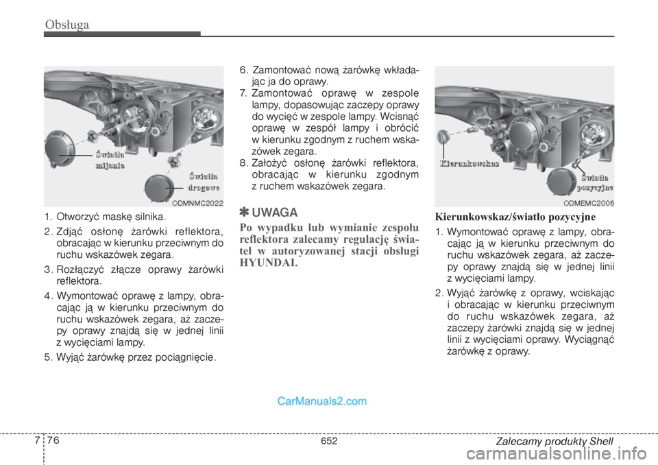 Hyundai Grand Santa Fe 2015  Instrukcja Obsługi (in Polish) Obsługa76 7
Zalecamy produkty Shell 1.  Otworzyć maskę silnika.
2. Zdjąć osłonę żarówki reflektora,
obracając w kierunku przeciwnym do
ruchu wskazówek zegara.   
3. Rozłączyć złącze op