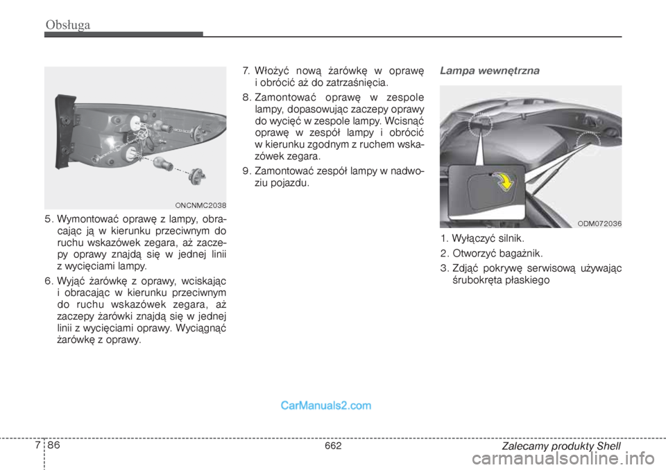 Hyundai Grand Santa Fe 2015  Instrukcja Obsługi (in Polish) Obsługa86 7
Zalecamy produkty Shell 5. Wymontować oprawę z lampy, obra-
cając ją w kierunku przeciwnym do
ruchu wskazówek zegara, aż zacze-
py oprawy znajdą się w jednej linii 
z wycięciami 