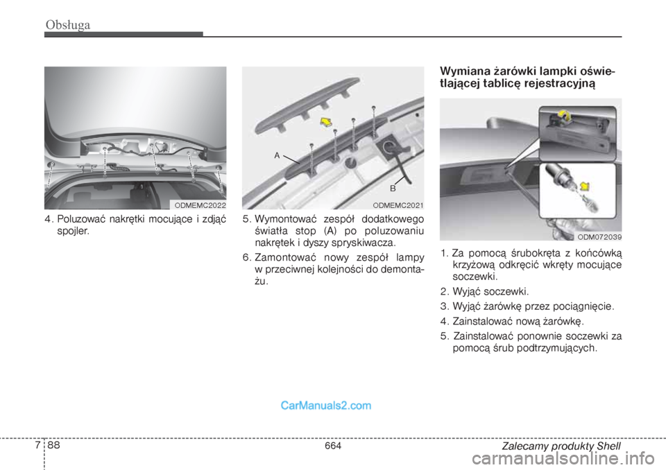 Hyundai Grand Santa Fe 2015  Instrukcja Obsługi (in Polish) Obsługa88 7
Zalecamy produkty Shell 4. Poluzować nakrętki mocujące i zdjąć
spojler.5. Wymontować zespół dodatkowego
światła stop (A) po poluzowaniu
nakrętek i dyszy spryskiwacza.
6. Zamont