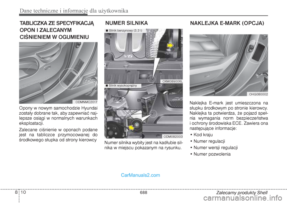 Hyundai Grand Santa Fe 2015  Instrukcja Obsługi (in Polish) Dane techniczne i informacje dla użytkownika10 8
Zalecamy produkty Shell Opony w nowym samochodzie Hyundai
zostały dobrane tak, aby zapewniać naj-
lepsze osiągi w normalnych warunkach
eksploatacji