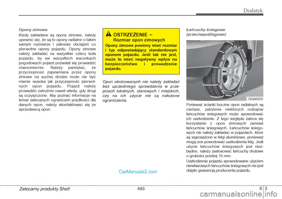 Hyundai Grand Santa Fe 2015 Instrukcja Obsługi (in Polish) 93
Dodatek
Zalecamy produkty ShellOpony zimoweKiedy zakładane są opony zimowe, należy
upewnić się, że są to opony radialne o takim
samym rozmiarze i zakresie obciążeń co
pierwotne opony poja Hyundai Grand Santa Fe 2015 Instrukcja Obsługi (in Polish) 93
Dodatek
Zalecamy produkty ShellOpony zimoweKiedy zakładane są opony zimowe, należy
upewnić się, że są to opony radialne o takim
samym rozmiarze i zakresie obciążeń co
pierwotne opony poja