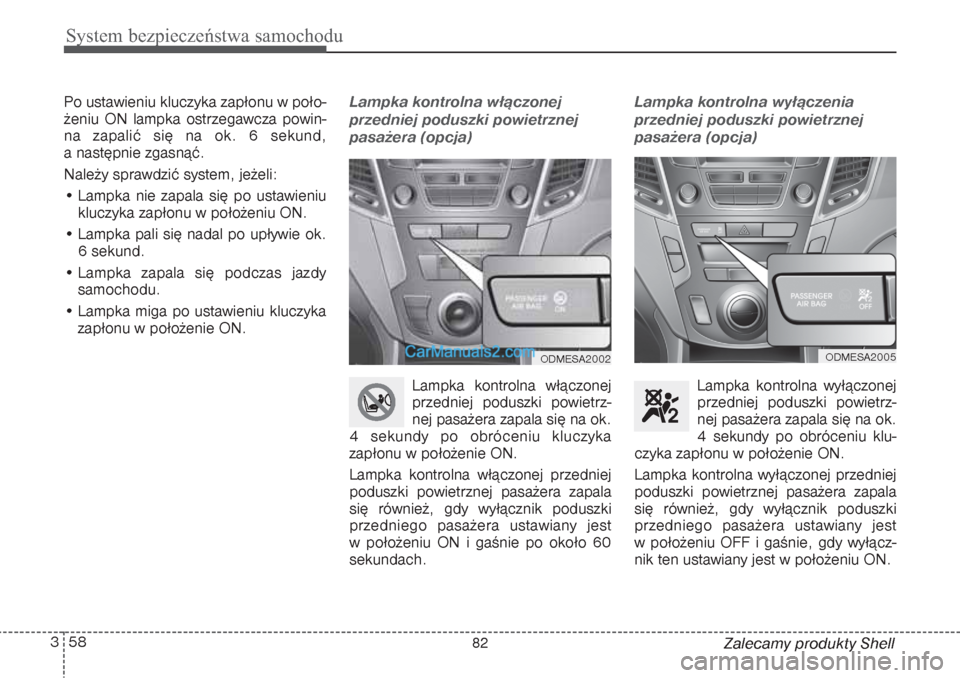 Hyundai Grand Santa Fe 2015 Instrukcja Obsługi (in Polish) System bezpieczeństwa samochodu58 3
Zalecamy produkty Shell Po ustawieniu kluczyka zapłonu w poło-
żeniu ON lampka ostrzegawcza powin-
na zapalić się na ok. 6 sekund,
a następnie zgasnąć.
Na Hyundai Grand Santa Fe 2015 Instrukcja Obsługi (in Polish) System bezpieczeństwa samochodu58 3
Zalecamy produkty Shell Po ustawieniu kluczyka zapłonu w poło-
żeniu ON lampka ostrzegawcza powin-
na zapalić się na ok. 6 sekund,
a następnie zgasnąć.
Na