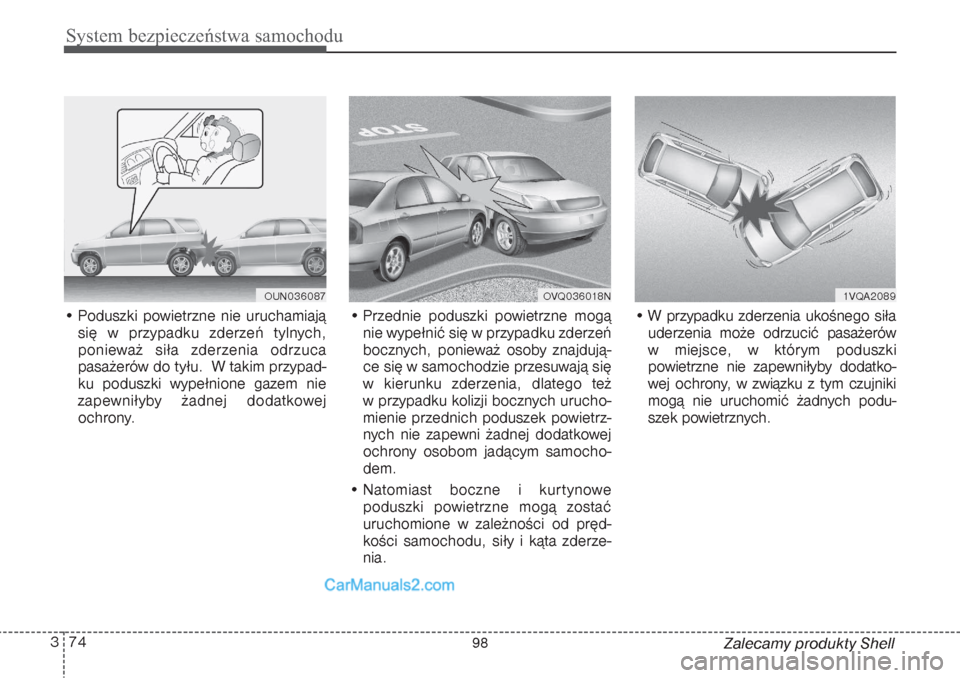 Hyundai Grand Santa Fe 2015 Instrukcja Obsługi (in Polish) System bezpieczeństwa samochodu74 3
Zalecamy produkty Shell • Poduszki powietrzne nie uruchamiają
się w przypadku zderzeń tylnych,
ponieważ siła zderzenia odrzuca
pasażerów do tyłu. W taki Hyundai Grand Santa Fe 2015 Instrukcja Obsługi (in Polish) System bezpieczeństwa samochodu74 3
Zalecamy produkty Shell • Poduszki powietrzne nie uruchamiają
się w przypadku zderzeń tylnych,
ponieważ siła zderzenia odrzuca
pasażerów do tyłu. W taki