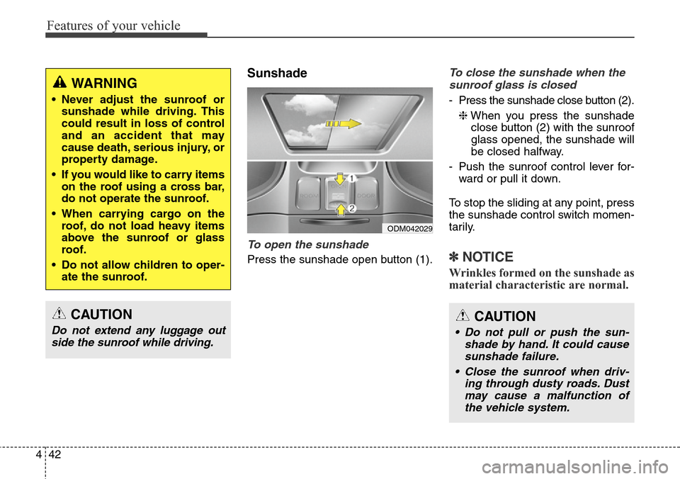 Hyundai Grand Santa Fe 2014 Owners Manual Features of your vehicle
42 4
Sunshade
To open the sunshade
Press the sunshade open button (1).
To close the sunshade when the
sunroof glass is closed
- Press the sunshade close button (2).
❈When yo Hyundai Grand Santa Fe 2014 Owners Manual Features of your vehicle
42 4
Sunshade
To open the sunshade
Press the sunshade open button (1).
To close the sunshade when the
sunroof glass is closed
- Press the sunshade close button (2).
❈When yo