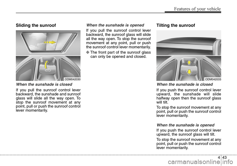 Hyundai Grand Santa Fe 2014 Owners Manual 443
Features of your vehicle
Sliding the sunroof
When the sunshade is closed
If you pull the sunroof control lever
backward, the sunshade and sunroof
glass will slide all the way open. To
stop the su Hyundai Grand Santa Fe 2014 Owners Manual 443
Features of your vehicle
Sliding the sunroof
When the sunshade is closed
If you pull the sunroof control lever
backward, the sunshade and sunroof
glass will slide all the way open. To
stop the su
