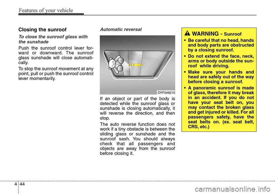 Hyundai Grand Santa Fe 2014 Owners Manual Features of your vehicle
44 4
Closing the sunroof
To close the sunroof glass with
the sunshade
Push the sunroof control lever for-
ward or downward. The sunroof
glass sunshade will close automati-
ca Hyundai Grand Santa Fe 2014 Owners Manual Features of your vehicle
44 4
Closing the sunroof
To close the sunroof glass with
the sunshade
Push the sunroof control lever for-
ward or downward. The sunroof
glass sunshade will close automati-
ca