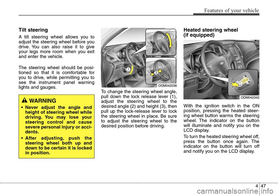Hyundai Grand Santa Fe 2014 Owners Manual 447
Features of your vehicle
Tilt steering
A tilt steering wheel allows you to
adjust the steering wheel before you
drive. You can also raise it to give
your legs more room when you exit
and enter th Hyundai Grand Santa Fe 2014 Owners Manual 447
Features of your vehicle
Tilt steering
A tilt steering wheel allows you to
adjust the steering wheel before you
drive. You can also raise it to give
your legs more room when you exit
and enter th