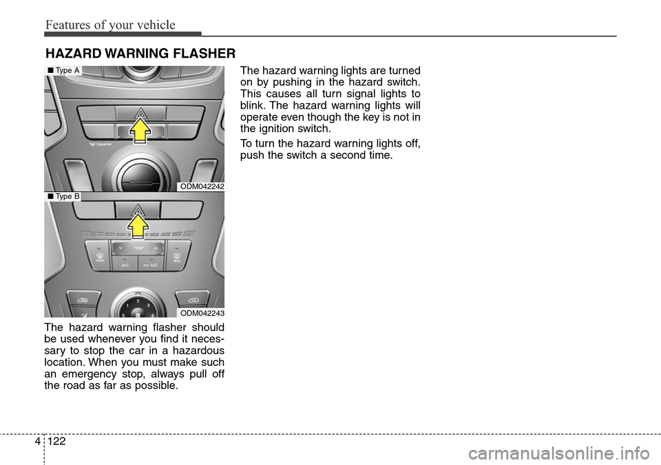 Hyundai Grand Santa Fe 2014  Owners Manual Features of your vehicle
122 4
The hazard warning flasher should
be used whenever you find it neces-
sary to stop the car in a hazardous
location. When you must make such
an emergency stop, always pul