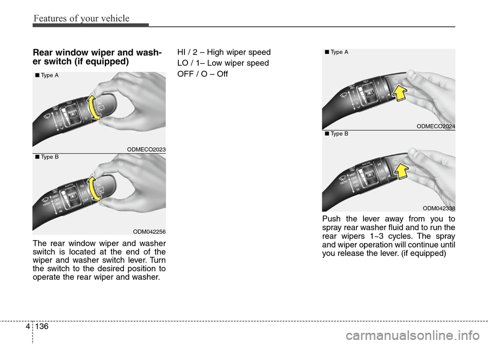Hyundai Grand Santa Fe 2014  Owners Manual Features of your vehicle
136 4
Rear window wiper and wash-
er switch (if equipped)
The rear window wiper and washer
switch is located at the end of the
wiper and washer switch lever. Turn
the switch t