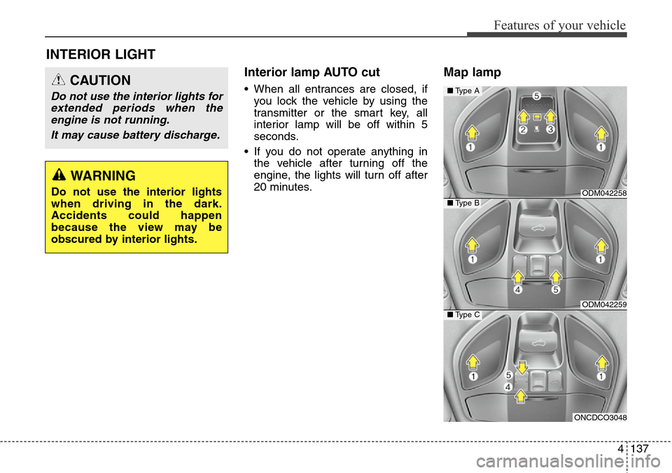 Hyundai Grand Santa Fe 2014  Owners Manual 4137
Features of your vehicle
Interior lamp AUTO cut
• When all entrances are closed, if
you lock the vehicle by using the
transmitter or the smart key, all
interior lamp will be off within 5
second