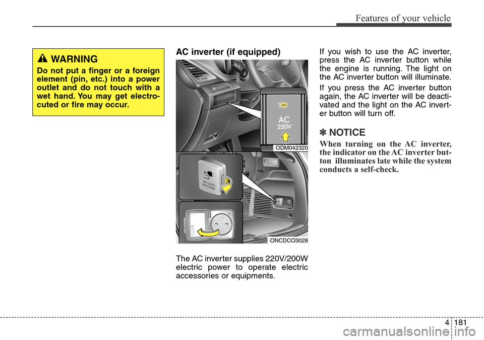 Hyundai Grand Santa Fe 2014  Owners Manual 4181
Features of your vehicle
AC inverter (if equipped) 
The AC inverter supplies 220V/200W
electric power to operate electric
accessories or equipments.If you wish to use the AC inverter,
press the A