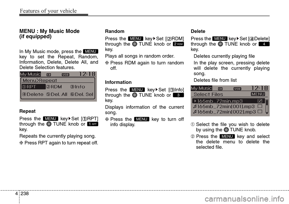 Hyundai Grand Santa Fe 2014  Owners Manual Features of your vehicle
238 4
MENU : My Music Mode
(if equipped)
In My Music mode, press the 
key to set the Repeat, Random,
Information, Delete, Delete All, and
Delete Selection features.
Repeat
Pre