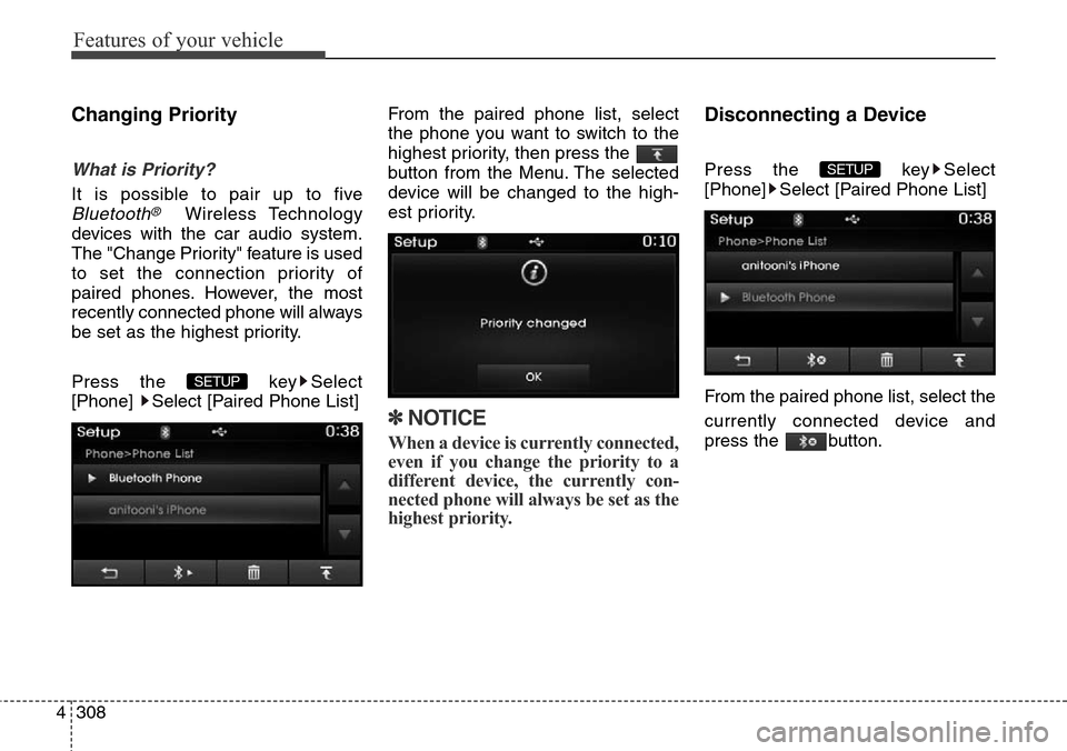 Hyundai Grand Santa Fe 2014  Owners Manual Features of your vehicle
308 4
Changing Priority
What is Priority?
It is possible to pair up to five
Bluetooth®Wireless Technology
devices with the car audio system.
The "Change Priority" feature is 