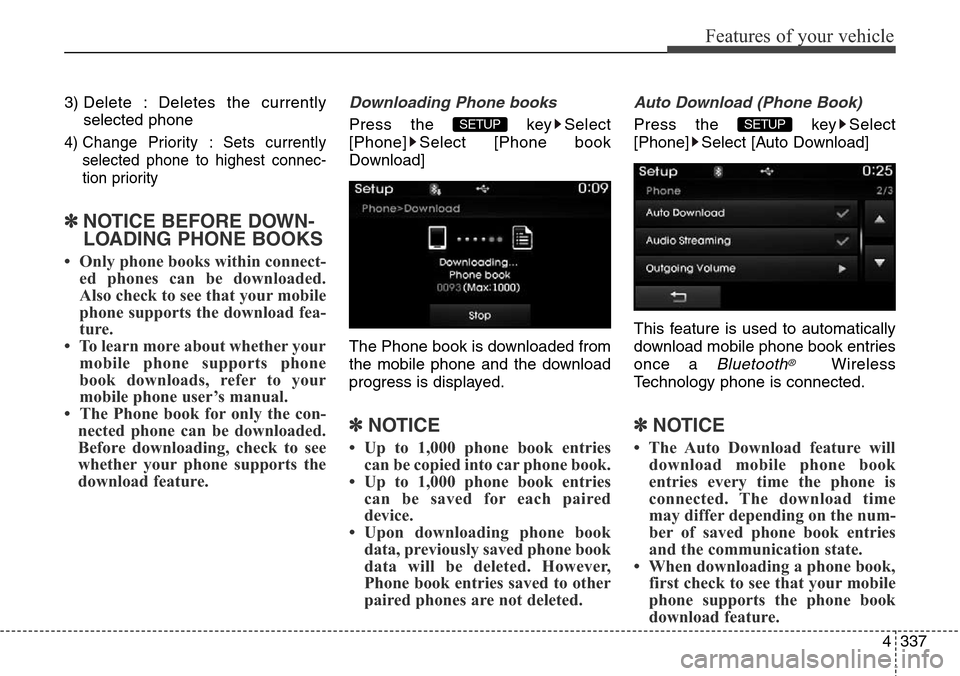 Hyundai Grand Santa Fe 2014 Owners Manual 4337
Features of your vehicle
3) Delete : Deletes the currently
selected phone
4) Change Priority : Sets currently
selected phone to highest connec-
tion priority
✽NOTICE BEFORE DOWN-
LOADING PHONE Hyundai Grand Santa Fe 2014 Owners Manual 4337
Features of your vehicle
3) Delete : Deletes the currently
selected phone
4) Change Priority : Sets currently
selected phone to highest connec-
tion priority
✽NOTICE BEFORE DOWN-
LOADING PHONE