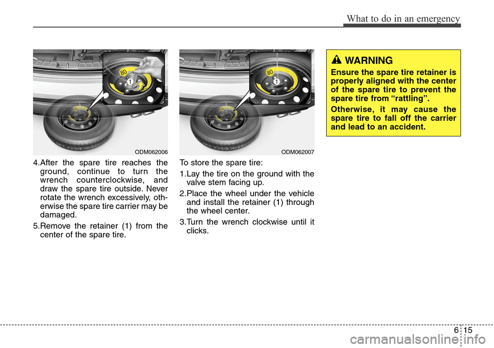 Hyundai Grand Santa Fe 2014  Owners Manual 615
What to do in an emergency
4.After the spare tire reaches the
ground, continue to turn the
wrench counterclockwise, and
draw the spare tire outside. Never
rotate the wrench excessively, oth-
erwis