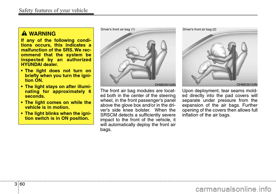 Hyundai Grand Santa Fe 2014  Owners Manual Safety features of your vehicle
60 3
The front air bag modules are locat-
ed both in the center of the steering
wheel, in the front passengers panel
above the glove box and/or in the dri-
ver’s sid