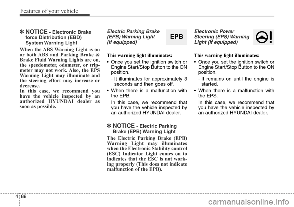 Hyundai Grand Santa Fe 2013 Owners Manual Features of your vehicle
88 4
✽NOTICE- Electronic Brake
force Distribution (EBD)
System Warning Light
When the ABS Warning Light is on
or both ABS and Parking Brake &
Brake Fluid Warning Lights are Hyundai Grand Santa Fe 2013 Owners Manual Features of your vehicle
88 4
✽NOTICE- Electronic Brake
force Distribution (EBD)
System Warning Light
When the ABS Warning Light is on
or both ABS and Parking Brake &
Brake Fluid Warning Lights are