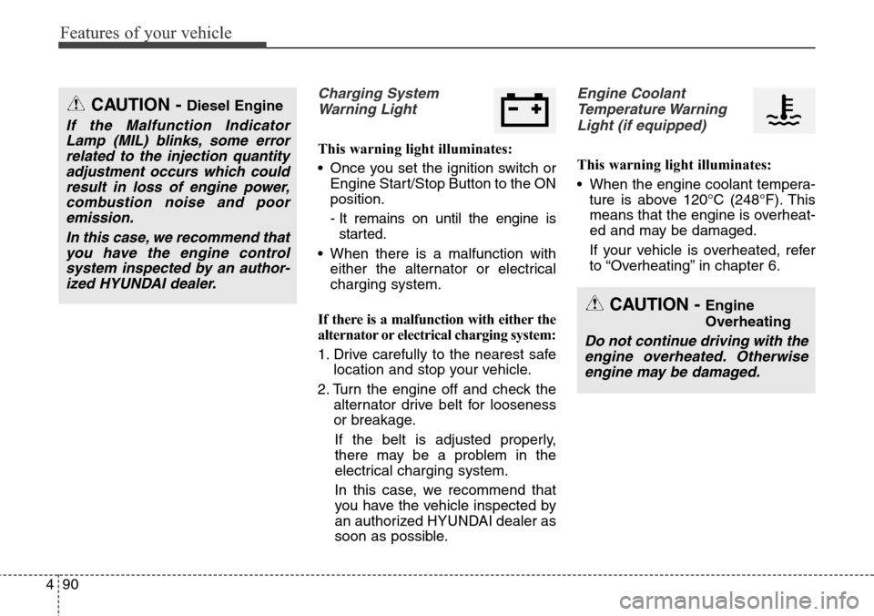 Hyundai Grand Santa Fe 2013 Owners Manual Features of your vehicle
90 4
Charging System
Warning Light
This warning light illuminates:
• Once you set the ignition switch or
Engine Start/Stop Button to the ON
position.
- It remains on until t Hyundai Grand Santa Fe 2013 Owners Manual Features of your vehicle
90 4
Charging System
Warning Light
This warning light illuminates:
• Once you set the ignition switch or
Engine Start/Stop Button to the ON
position.
- It remains on until t