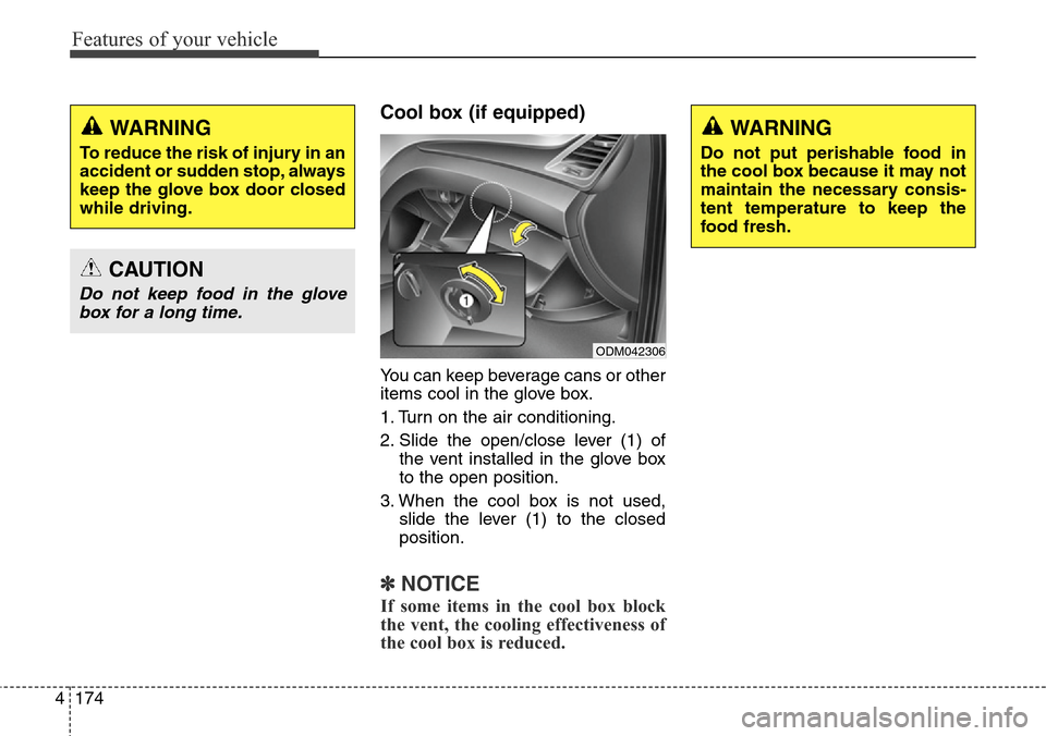 Hyundai Grand Santa Fe 2013  Owners Manual Features of your vehicle
174 4
Cool box (if equipped)
You can keep beverage cans or other
items cool in the glove box.
1. Turn on the air conditioning.
2. Slide the open/close lever (1) of
the vent in
