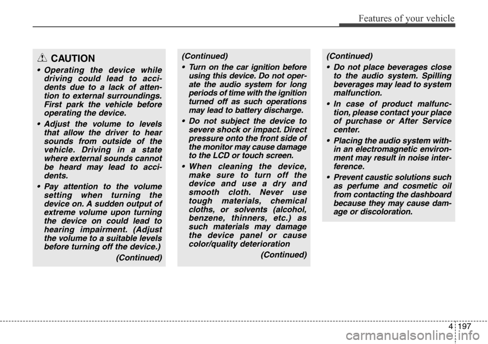 Hyundai Grand Santa Fe 2013 Owners Manual 4197
Features of your vehicle
(Continued)
• Turn on the car ignition before
using this device. Do not oper-
ate the audio system for long
periods of time with the ignition
turned off as such operati Hyundai Grand Santa Fe 2013 Owners Manual 4197
Features of your vehicle
(Continued)
• Turn on the car ignition before
using this device. Do not oper-
ate the audio system for long
periods of time with the ignition
turned off as such operati