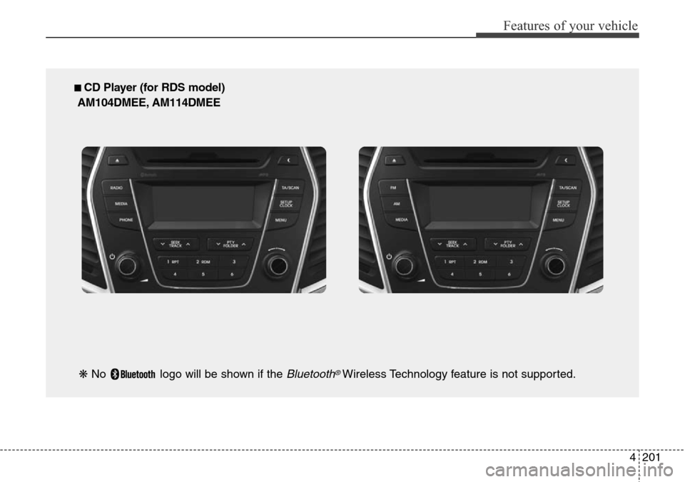Hyundai Grand Santa Fe 2013  Owners Manual 4201
Features of your vehicle
■ CD Player (for RDS model)
AM104DMEE, AM114DMEE
❋ No  logo will be shown if the 
Bluetooth®Wireless Technology feature is not supported. 