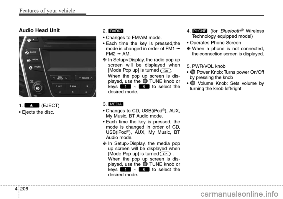 Hyundai Grand Santa Fe 2013 Owners Manual Features of your vehicle
206 4
Audio Head Unit
1. (EJECT)
• Ejects the disc.2.
• Changes to FM/AM mode.
• Each time the key is pressed,the
mode is changed in order of FM1 ➟
FM2 ➟AM.
❈ In S Hyundai Grand Santa Fe 2013 Owners Manual Features of your vehicle
206 4
Audio Head Unit
1. (EJECT)
• Ejects the disc.2.
• Changes to FM/AM mode.
• Each time the key is pressed,the
mode is changed in order of FM1 ➟
FM2 ➟AM.
❈ In S