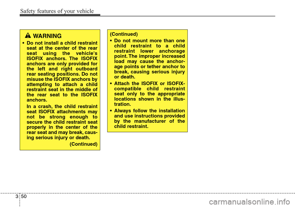 Hyundai Grand Santa Fe 2013  Owners Manual Safety features of your vehicle
50 3
(Continued)
• Do not mount more than one
child restraint to a child
restraint lower anchorage
point. The improper increased
load may cause the anchor-
age points