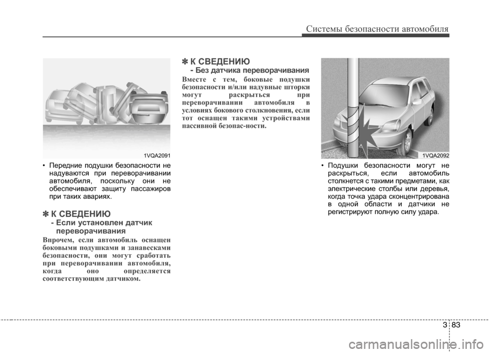 Hyundai Grand Santa Fe 2013  Инструкция по эксплуатации (in Russian) 383
Системы безопасности автомобиля
• Передние подушки безопасности не
надуваются при переворачивании
автом
