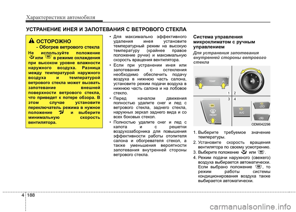 Hyundai Grand Santa Fe 2013  Инструкция по эксплуатации (in Russian) Характеристики автомобиля
188 4
УСТРАНЕНИЕ ИНЕЯ И ЗАПОТЕВАНИЯ С ВЕТРОВОГО СТЕКЛА
• Для максимально эффективн