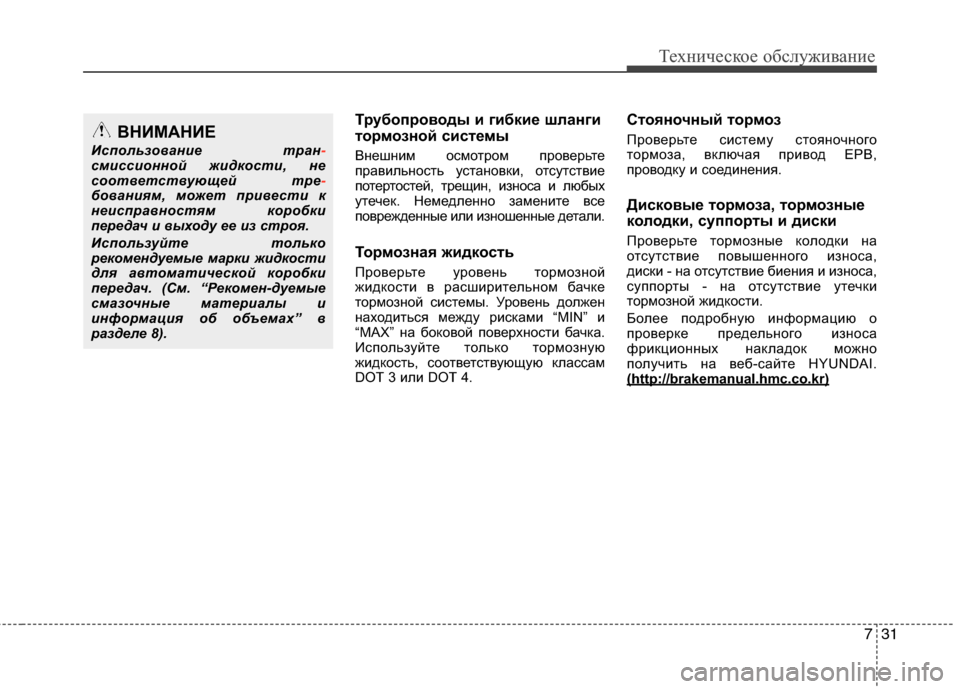 Hyundai Grand Santa Fe 2013  Инструкция по эксплуатации (in Russian) 731
Техническое обслуживание
Трубопроводы и гибкие шланги
тормозной системы
Внешним осмотром проверьте
прав