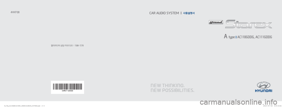Hyundai Grand Starex 2015  그랜드스타렉스 표준3 오디오(A) (in Korean) 멀티미디어 상담 (카오디오) : 1588-7278
4HKF08CAR AUDIO SYSTEM  I  사용설명서
 A type 
I AC110GDDG, AC111GDDG
�)�@�5�2�@�"����<�,�3�>�"�6�%�*�0�@��)�.�4��(��,���@�$�0�7�&�3��J�
