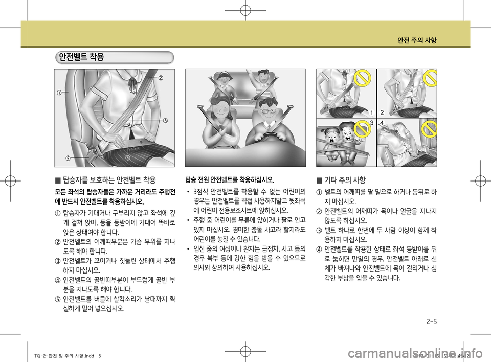 Hyundai Grand Starex 2012  그랜드 스타렉스 - 사용 설명서 (in Korean) 안전 주의 사항
2-5
안전벨트 착용
 
̰ 탑승자를 보호하는 안전벨트 착용 
모든  좌석의  탑승자들은  가까운  거리라도  주행전 에 반드시 안전벨트를 