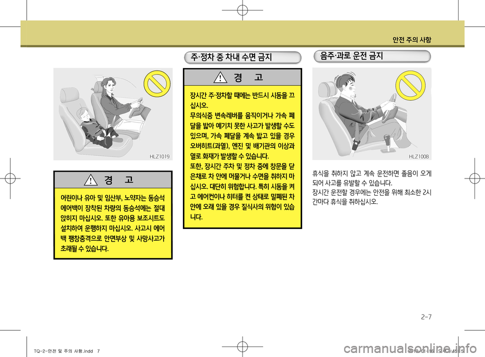Hyundai Grand Starex 2012  그랜드 스타렉스 - 사용 설명서 (in Korean) 안전 주의 사항
2-7
장시간 주·정차할 때에는 반드시 시동을 끄
십시오 .
무의식중  변속레버를  움직이거나  가속  페 
달을 밟아 예기치 못한 사고가 