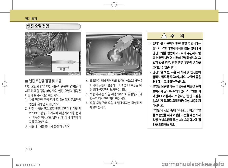 Hyundai Grand Starex 2012  그랜드 스타렉스 - 사용 설명서 (in Korean) 정기 점검
7-18
 
̰ 엔진 오일량 점검 및 보충
엔진 오일의 양은 엔진 성능에 중요한 영향을 미 
치므로 매일 점검 하십시오. 엔진 오일의 점검은 
다음의