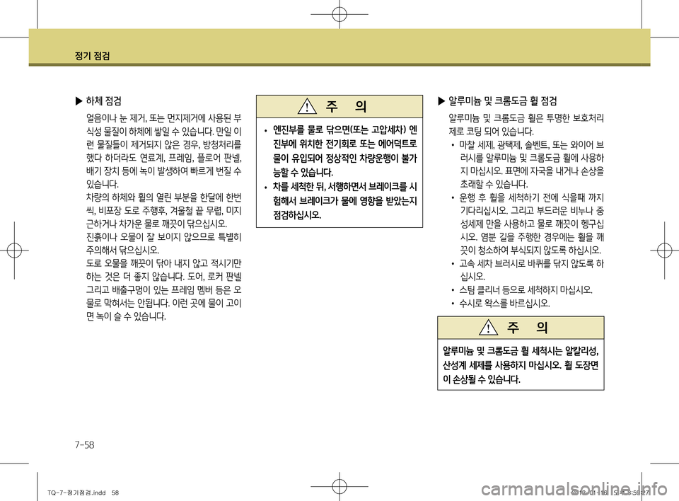 Hyundai Grand Starex 2012  그랜드 스타렉스 - 사용 설명서 (in Korean) 정기 점검
7-58
 
▶ 알루미늄 및 크롬도금 휠 점검
  알루미늄  및  크롬도금  휠은  투명한  보호처리
제로 코팅 되어 있습니다. •	마찰 세제 , 광택제 , 