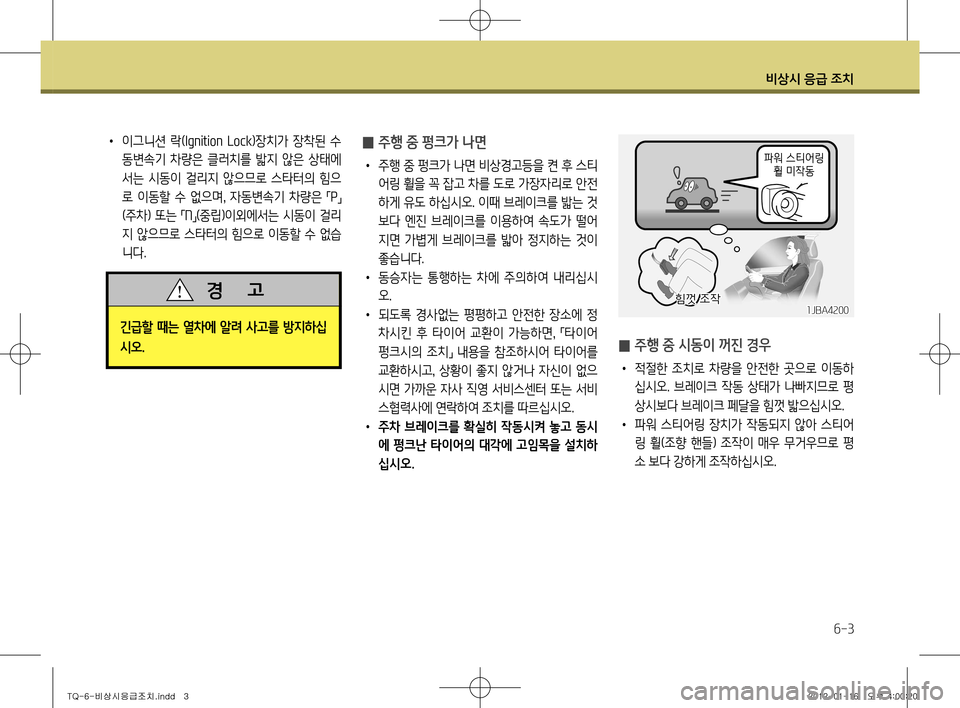 Hyundai Grand Starex 2011  그랜드 스타렉스 - 사용 설명서 (in Korean) 비상시 응급 조치
6-3
 
̰ 주행 중 펑크가 나면
•
  주행 중 펑크가 나면 비상경고등을 켠 후 스티
어링 휠을 꼭 잡고 차를 도로 가장자리로 안전 
하게 