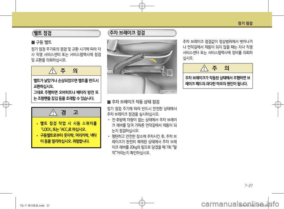 Hyundai Grand Starex 2011  그랜드 스타렉스 - 사용 설명서 (in Korean) 정기 점검
7-27
 
̰ 주차 브레이크 작동 상태 점검
정기  점검  주기에  따라  반드시  안전한  상태에서  
주차 브레이크 점검을 실시하십시오. •
  전 ·
