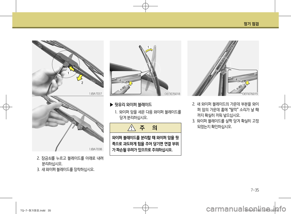 Hyundai Grand Starex 2011  그랜드 스타렉스 - 사용 설명서 (in Korean) 정기 점검
7-35
2.  새 와이퍼 블레이드의 가운데 부분을 와이
퍼  암의  가운데  홈에  “딸깍
”  소리가  날  때
까지 확실히 끼워 넣으십시오.
3 .  와이