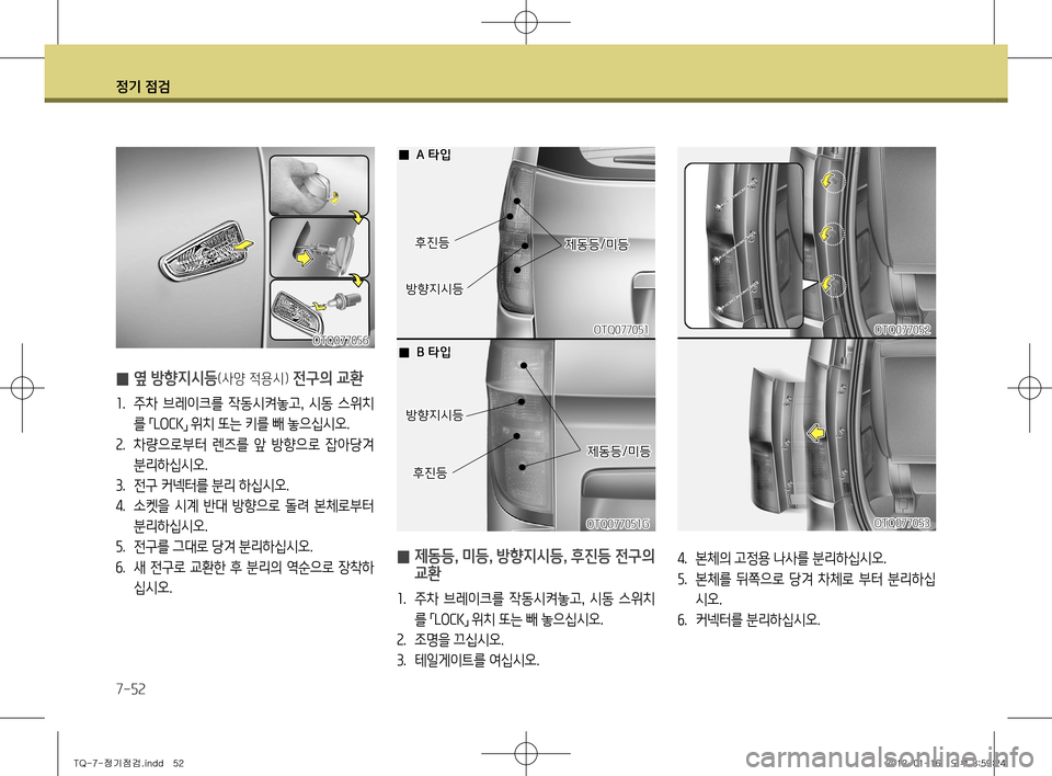 Hyundai Grand Starex 2011  그랜드 스타렉스 - 사용 설명서 (in Korean) 정기 점검
7-52
4.  본체의 고정용 나사를 분리하십시오.
5 .  본체를  뒤쪽으로  당겨  차체로  부터  분리하십
시오.
6 .  커넥터를 분리하십시오. 
̰  제동