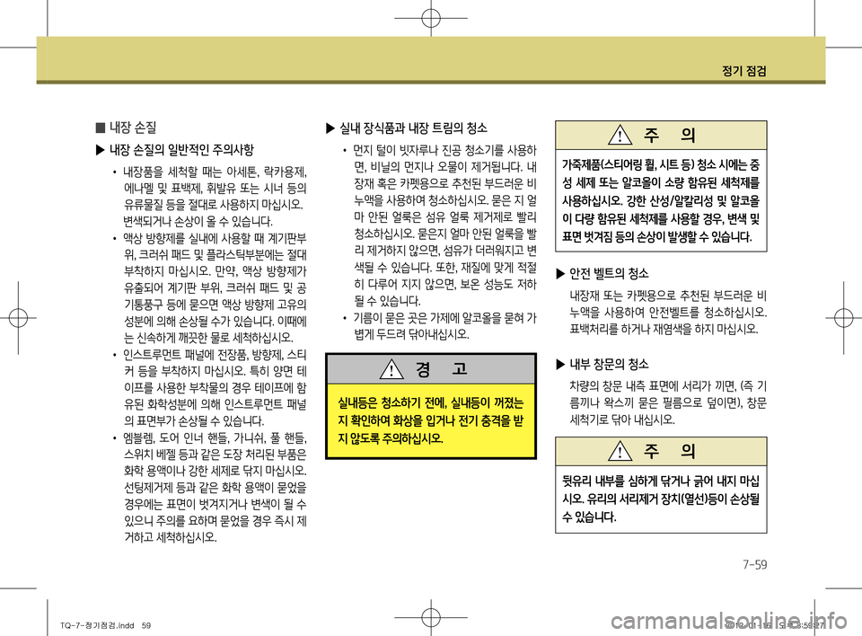 Hyundai Grand Starex 2011  그랜드 스타렉스 - 사용 설명서 (in Korean) 정기 점검
7-59
 
▶ 실내 장식품과 내장 트림의 청소
•	먼지 털이 빗자루나 진공 청소기를 사용하
면 ,  비닐의  먼지나  오물이  제거됩니다.  내
장재 