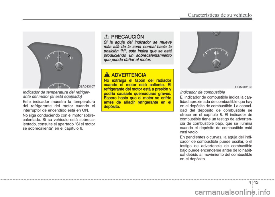 Hyundai Grand i10 2016 Manual del propietario (in Spanish) 443
Características de su vehículo
Indicador de temperatura del refriger-
ante del motor (si está equipado)
Este indicador muestra la temperatura
del refrigerante del motor cuando el
interruptor de Hyundai Grand i10 2016 Manual del propietario (in Spanish) 443
Características de su vehículo
Indicador de temperatura del refriger-
ante del motor (si está equipado)
Este indicador muestra la temperatura
del refrigerante del motor cuando el
interruptor de