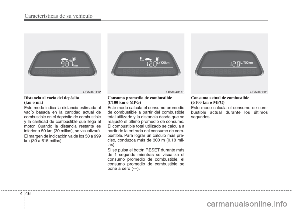 Hyundai Grand i10 2016 Manual del propietario (in Spanish) Características de su vehículo
46 4
Distancia al vacío del depósito
(km o mi.)
Este modo indica la distancia estimada al
vacío basada en la cantidad actual de
combustible en el depósito de combu Hyundai Grand i10 2016 Manual del propietario (in Spanish) Características de su vehículo
46 4
Distancia al vacío del depósito
(km o mi.)
Este modo indica la distancia estimada al
vacío basada en la cantidad actual de
combustible en el depósito de combu