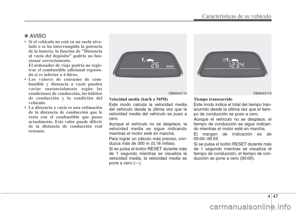 Hyundai Grand i10 2016 Manual del propietario (in Spanish) 447
Características de su vehículo
✽AVISO
• Si el vehículo no está en un suelo nive-
lado o se ha interrumpido la potencia
de la batería, la función de "Distancia
al vacío del depósito" po Hyundai Grand i10 2016 Manual del propietario (in Spanish) 447
Características de su vehículo
✽AVISO
• Si el vehículo no está en un suelo nive-
lado o se ha interrumpido la potencia
de la batería, la función de "Distancia
al vacío del depósito" po