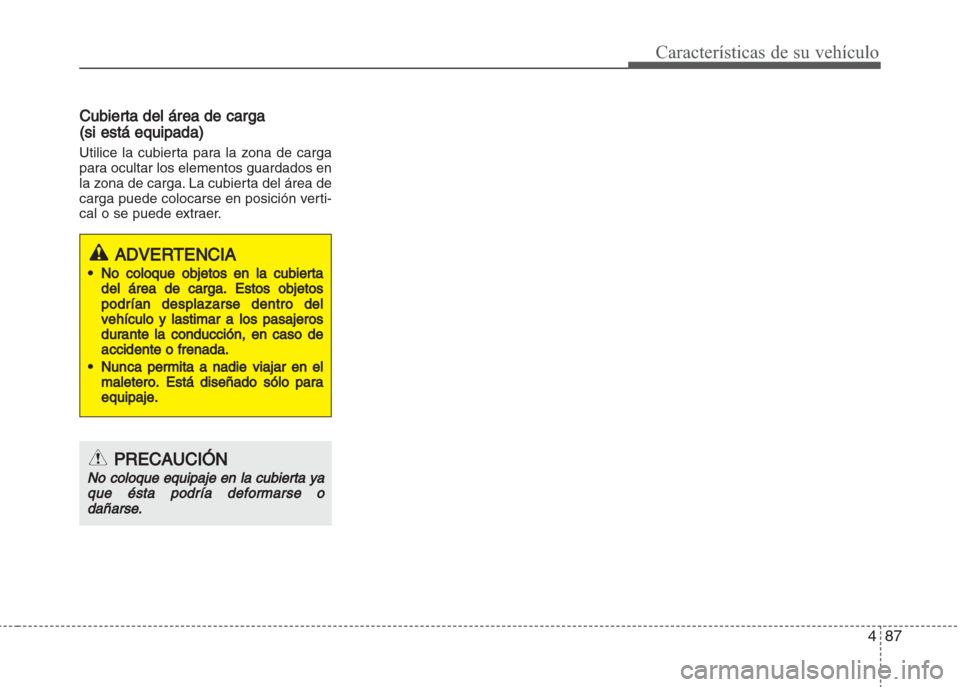 Hyundai Grand i10 2016  Manual del propietario (in Spanish) 487
Características de su vehículo
Cubierta del área de carga
(si está equipada)
Utilice la cubierta para la zona de carga
para ocultar los elementos guardados en
la zona de carga. La cubierta del