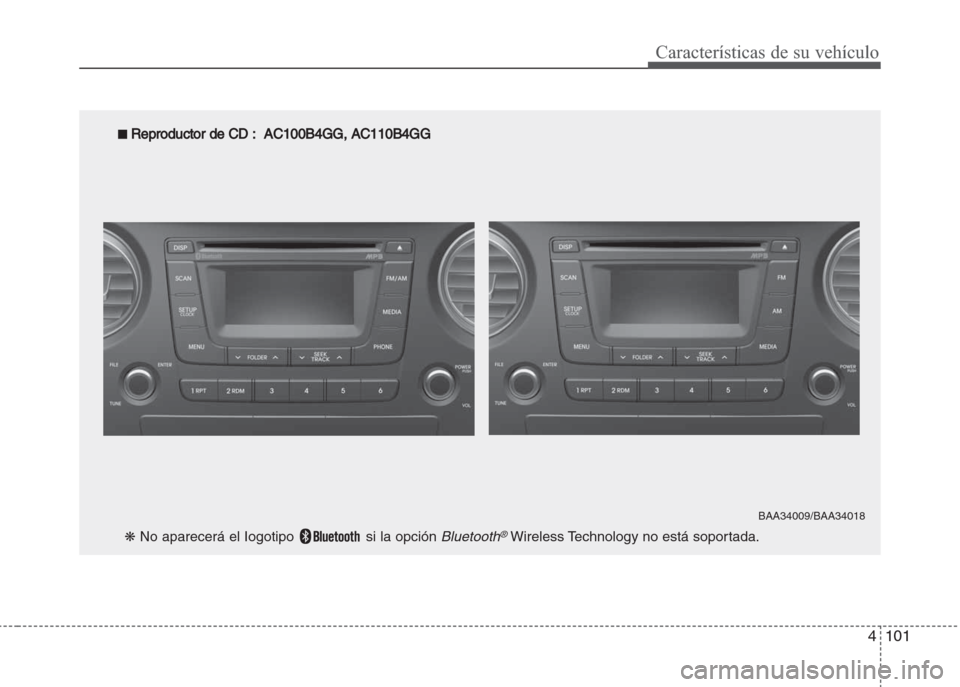 Hyundai Grand i10 2016  Manual del propietario (in Spanish) 4101
Características de su vehículo
■ Reproductor de CD :  AC100B4GG, AC110B4GG
❋ No aparecerá el Iogotipo  si la opción Bluetooth®Wireless Technology no está soportada.
BAA34009/BAA34018 
