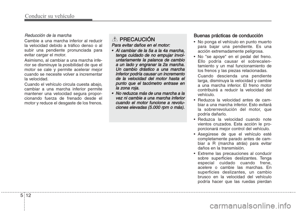 Hyundai Grand i10 2016 Manual del propietario (in Spanish) Conducir su vehículo
12 5
Reducción de la marcha
Cambie a una marcha inferior al reducir
la velocidad debido a tráfico denso o al
subir una pendiente pronunciada para
evitar cargar el motor.
Asimis Hyundai Grand i10 2016 Manual del propietario (in Spanish) Conducir su vehículo
12 5
Reducción de la marcha
Cambie a una marcha inferior al reducir
la velocidad debido a tráfico denso o al
subir una pendiente pronunciada para
evitar cargar el motor.
Asimis