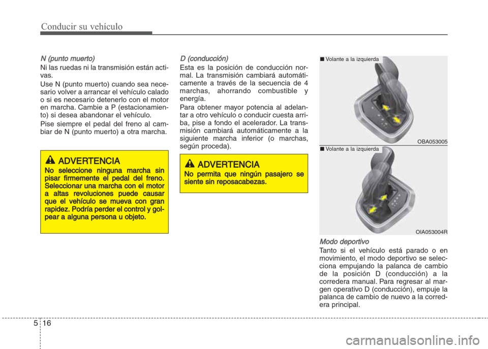 Hyundai Grand i10 2016 Manual del propietario (in Spanish) Conducir su vehículo
16 5
N (punto muerto)
Ni las ruedas ni la transmisión están acti-
vas.
Use N (punto muerto) cuando sea nece-
sario volver a arrancar el vehículo calado
o si es necesario deten Hyundai Grand i10 2016 Manual del propietario (in Spanish) Conducir su vehículo
16 5
N (punto muerto)
Ni las ruedas ni la transmisión están acti-
vas.
Use N (punto muerto) cuando sea nece-
sario volver a arrancar el vehículo calado
o si es necesario deten